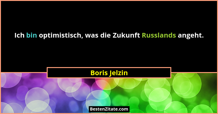 Ich bin optimistisch, was die Zukunft Russlands angeht.... - Boris Jelzin