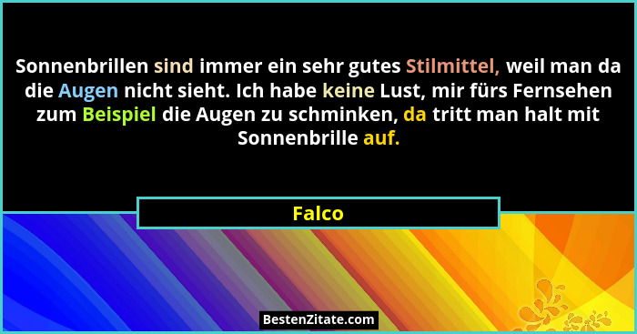 Sonnenbrillen sind immer ein sehr gutes Stilmittel, weil man da die Augen nicht sieht. Ich habe keine Lust, mir fürs Fernsehen zum Beispiel di... - Falco