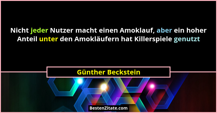 Nicht jeder Nutzer macht einen Amoklauf, aber ein hoher Anteil unter den Amokläufern hat Killerspiele genutzt... - Günther Beckstein