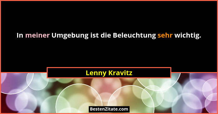 In meiner Umgebung ist die Beleuchtung sehr wichtig.... - Lenny Kravitz