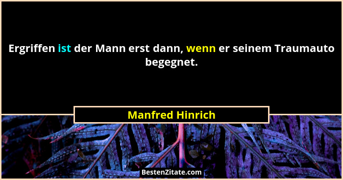 Ergriffen ist der Mann erst dann, wenn er seinem Traumauto begegnet.... - Manfred Hinrich