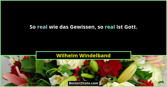So real wie das Gewissen, so real ist Gott.... - Wilhelm Windelband