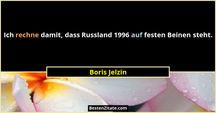 Ich rechne damit, dass Russland 1996 auf festen Beinen steht.... - Boris Jelzin