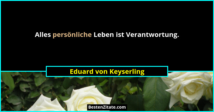 Alles persönliche Leben ist Verantwortung.... - Eduard von Keyserling