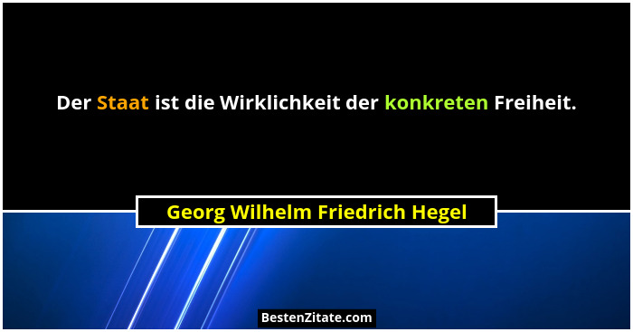 Der Staat ist die Wirklichkeit der konkreten Freiheit.... - Georg Wilhelm Friedrich Hegel