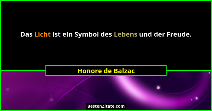 Das Licht ist ein Symbol des Lebens und der Freude.... - Honore de Balzac