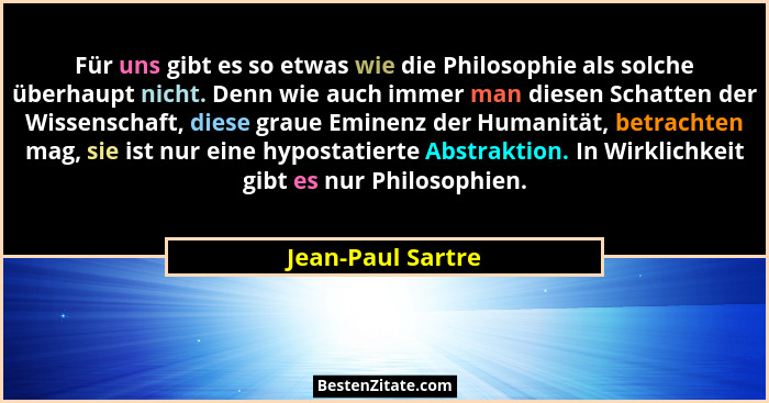 Für uns gibt es so etwas wie die Philosophie als solche überhaupt nicht. Denn wie auch immer man diesen Schatten der Wissenschaft,... - Jean-Paul Sartre
