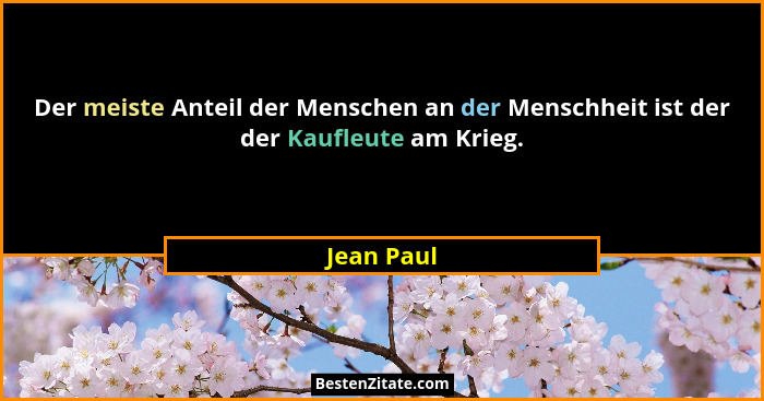 Der meiste Anteil der Menschen an der Menschheit ist der der Kaufleute am Krieg.... - Jean Paul