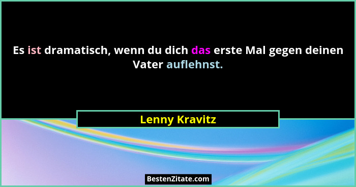 Es ist dramatisch, wenn du dich das erste Mal gegen deinen Vater auflehnst.... - Lenny Kravitz