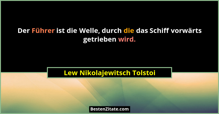 Der Führer ist die Welle, durch die das Schiff vorwärts getrieben wird.... - Lew Nikolajewitsch Tolstoi
