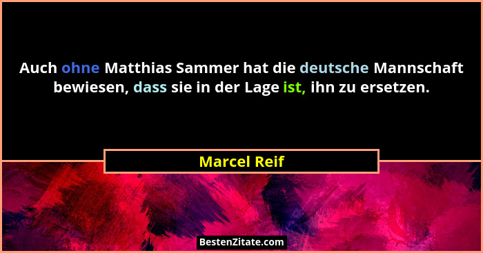 Auch ohne Matthias Sammer hat die deutsche Mannschaft bewiesen, dass sie in der Lage ist, ihn zu ersetzen.... - Marcel Reif