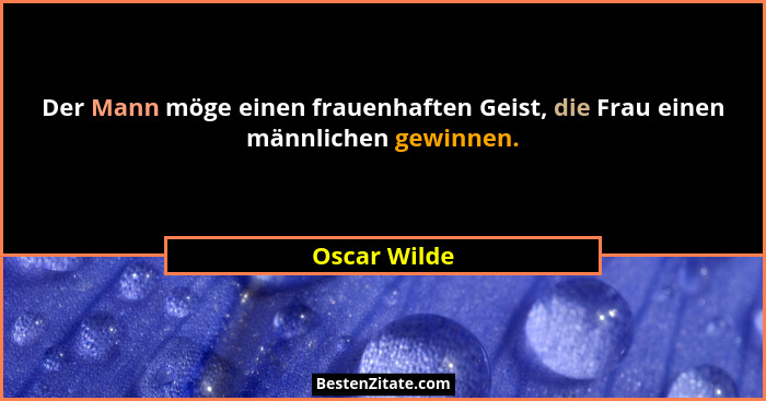 Der Mann möge einen frauenhaften Geist, die Frau einen männlichen gewinnen.... - Oscar Wilde