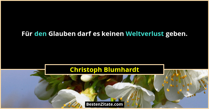 Für den Glauben darf es keinen Weltverlust geben.... - Christoph Blumhardt