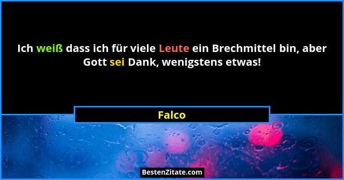 Ich weiß dass ich für viele Leute ein Brechmittel bin, aber Gott sei Dank, wenigstens etwas!... - Falco