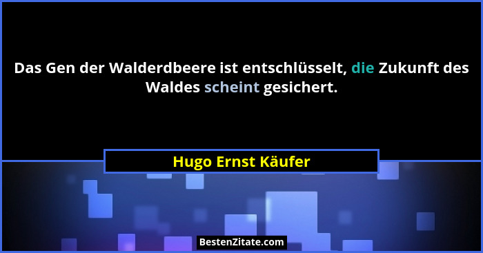 Das Gen der Walderdbeere ist entschlüsselt, die Zukunft des Waldes scheint gesichert.... - Hugo Ernst Käufer