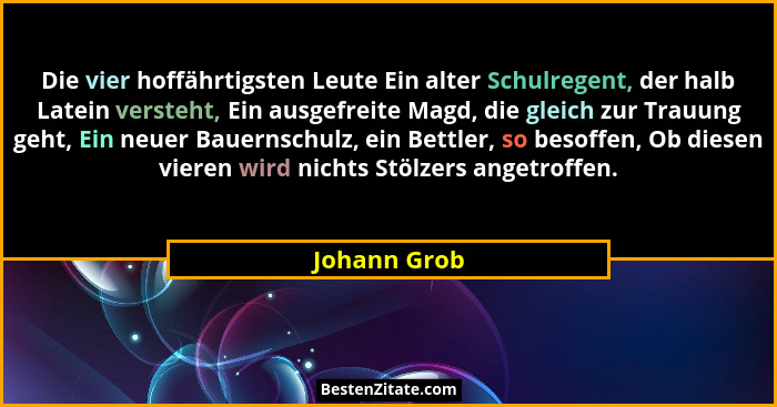 Die vier hoffährtigsten Leute Ein alter Schulregent, der halb Latein versteht, Ein ausgefreite Magd, die gleich zur Trauung geht, Ein ne... - Johann Grob