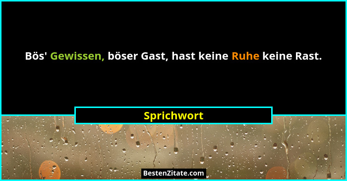 Bös' Gewissen, böser Gast, hast keine Ruhe keine Rast.... - Sprichwort