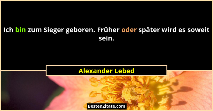 Ich bin zum Sieger geboren. Früher oder später wird es soweit sein.... - Alexander Lebed