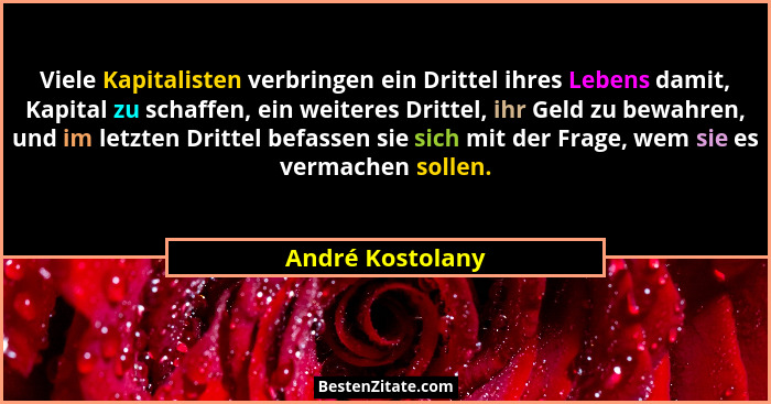 Viele Kapitalisten verbringen ein Drittel ihres Lebens damit, Kapital zu schaffen, ein weiteres Drittel, ihr Geld zu bewahren, und i... - André Kostolany