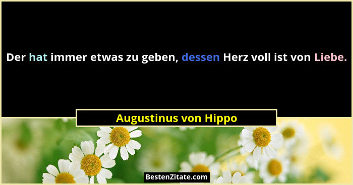 Der hat immer etwas zu geben, dessen Herz voll ist von Liebe.... - Augustinus von Hippo
