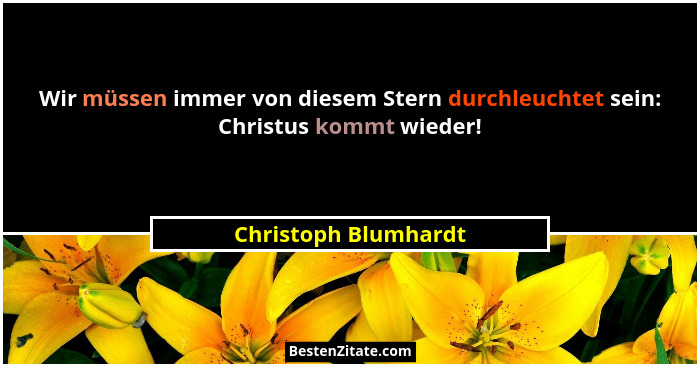 Wir müssen immer von diesem Stern durchleuchtet sein: Christus kommt wieder!... - Christoph Blumhardt