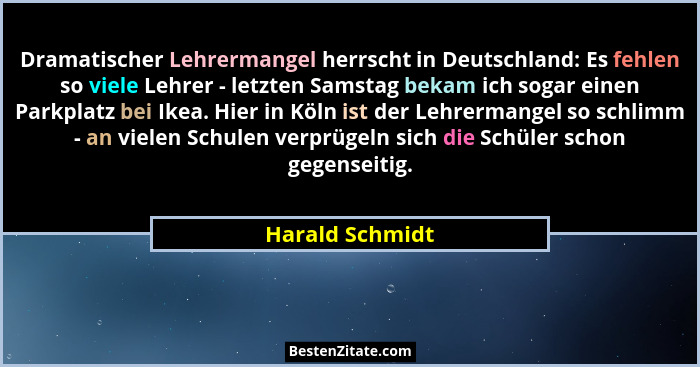 Dramatischer Lehrermangel herrscht in Deutschland: Es fehlen so viele Lehrer - letzten Samstag bekam ich sogar einen Parkplatz bei Ik... - Harald Schmidt