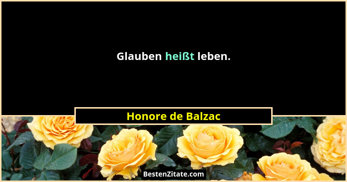 Glauben heißt leben.... - Honore de Balzac