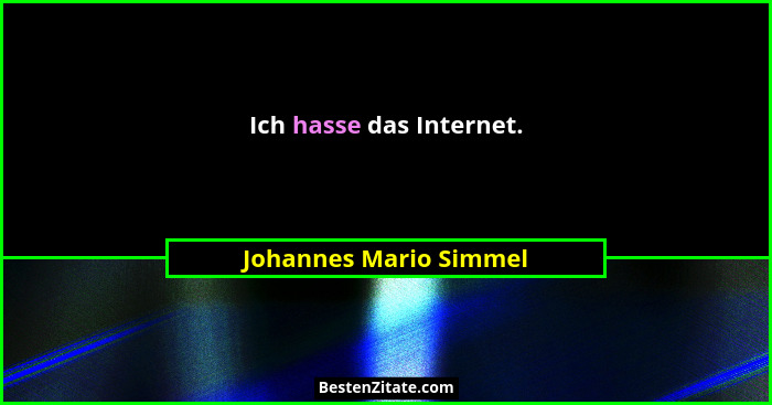 Ich hasse das Internet.... - Johannes Mario Simmel