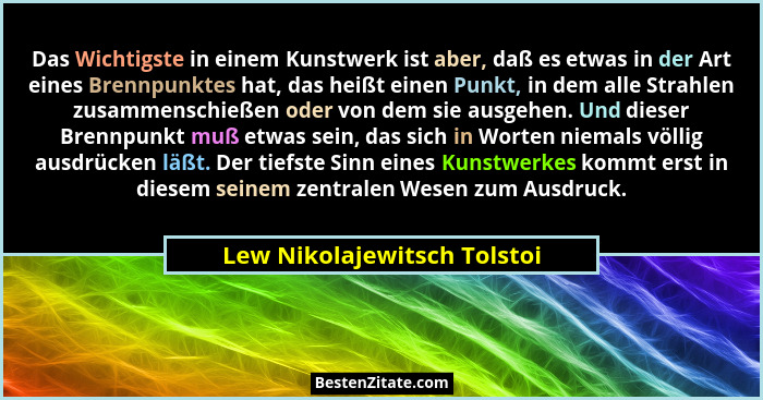 Das Wichtigste in einem Kunstwerk ist aber, daß es etwas in der Art eines Brennpunktes hat, das heißt einen Punkt, in dem... - Lew Nikolajewitsch Tolstoi