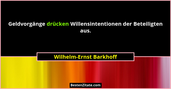Geldvorgänge drücken Willensintentionen der Beteiligten aus.... - Wilhelm-Ernst Barkhoff