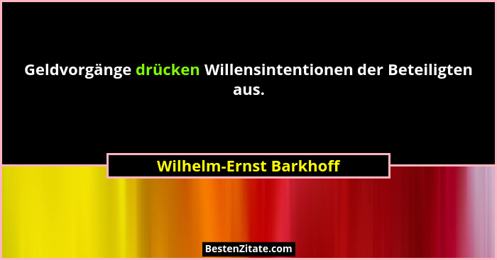 Geldvorgänge drücken Willensintentionen der Beteiligten aus.... - Wilhelm-Ernst Barkhoff