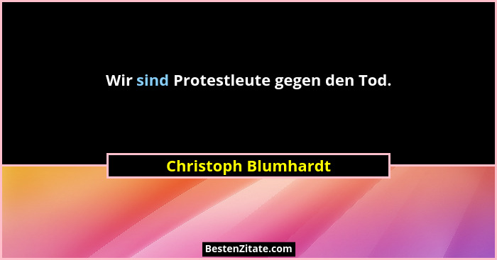Wir sind Protestleute gegen den Tod.... - Christoph Blumhardt