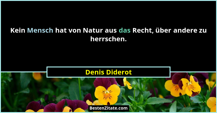 Kein Mensch hat von Natur aus das Recht, über andere zu herrschen.... - Denis Diderot