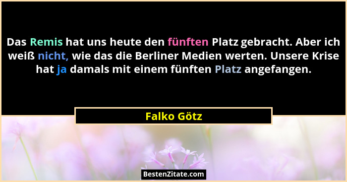 Das Remis hat uns heute den fünften Platz gebracht. Aber ich weiß nicht, wie das die Berliner Medien werten. Unsere Krise hat ja damals m... - Falko Götz