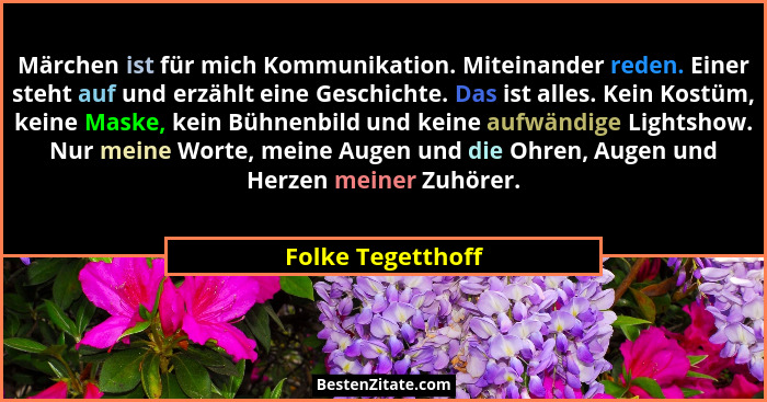 Märchen ist für mich Kommunikation. Miteinander reden. Einer steht auf und erzählt eine Geschichte. Das ist alles. Kein Kostüm, kei... - Folke Tegetthoff