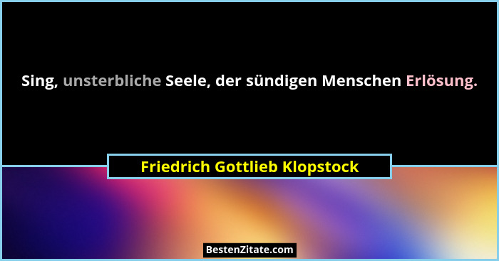 Sing, unsterbliche Seele, der sündigen Menschen Erlösung.... - Friedrich Gottlieb Klopstock
