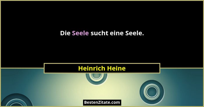 Die Seele sucht eine Seele.... - Heinrich Heine