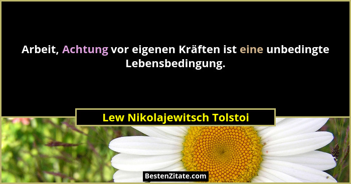 Arbeit, Achtung vor eigenen Kräften ist eine unbedingte Lebensbedingung.... - Lew Nikolajewitsch Tolstoi