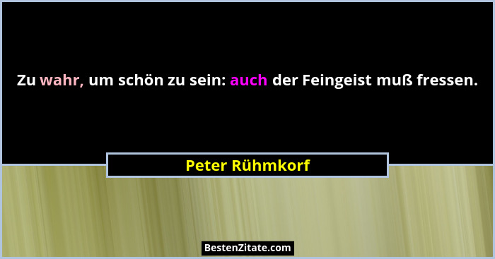 Zu wahr, um schön zu sein: auch der Feingeist muß fressen.... - Peter Rühmkorf