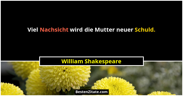 Viel Nachsicht wird die Mutter neuer Schuld.... - William Shakespeare