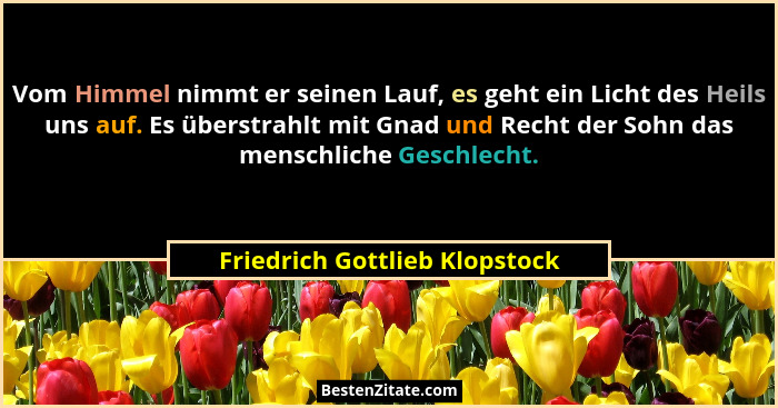 Vom Himmel nimmt er seinen Lauf, es geht ein Licht des Heils uns auf. Es überstrahlt mit Gnad und Recht der Sohn das me... - Friedrich Gottlieb Klopstock