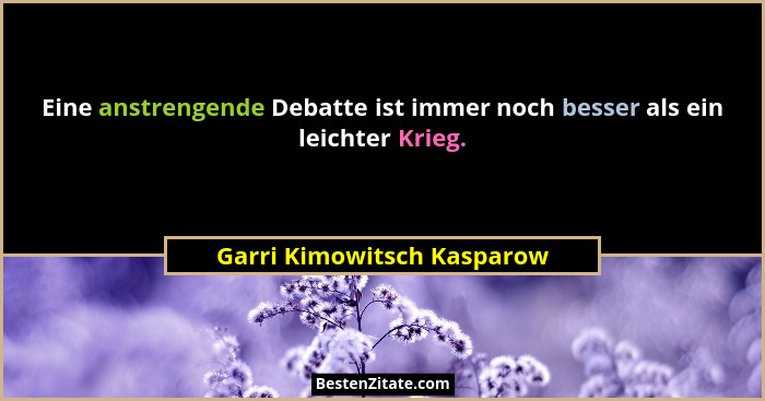 Eine anstrengende Debatte ist immer noch besser als ein leichter Krieg.... - Garri Kimowitsch Kasparow