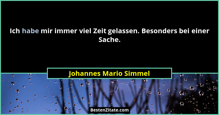 Ich habe mir immer viel Zeit gelassen. Besonders bei einer Sache.... - Johannes Mario Simmel