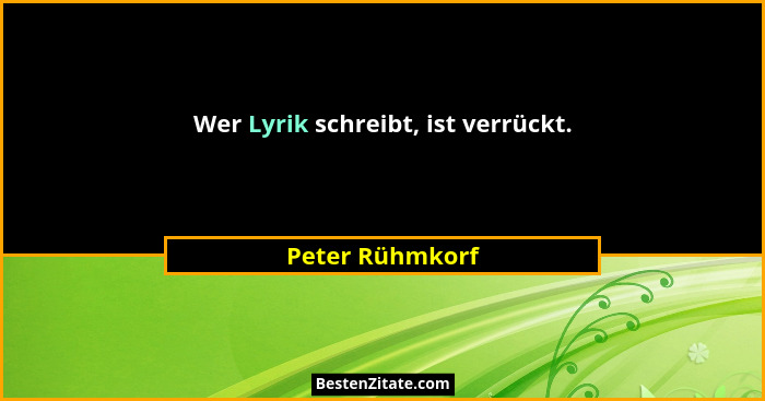 Wer Lyrik schreibt, ist verrückt.... - Peter Rühmkorf