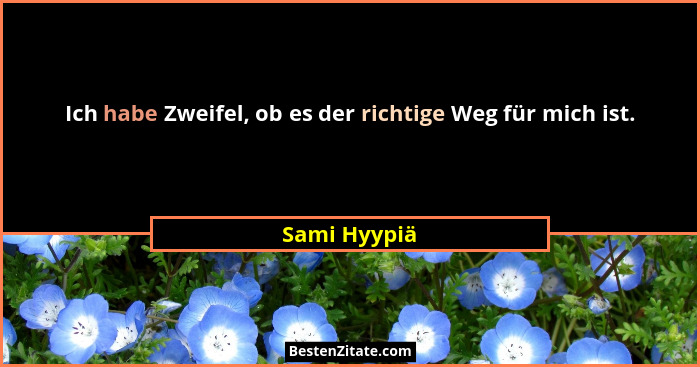 Ich habe Zweifel, ob es der richtige Weg für mich ist.... - Sami Hyypiä