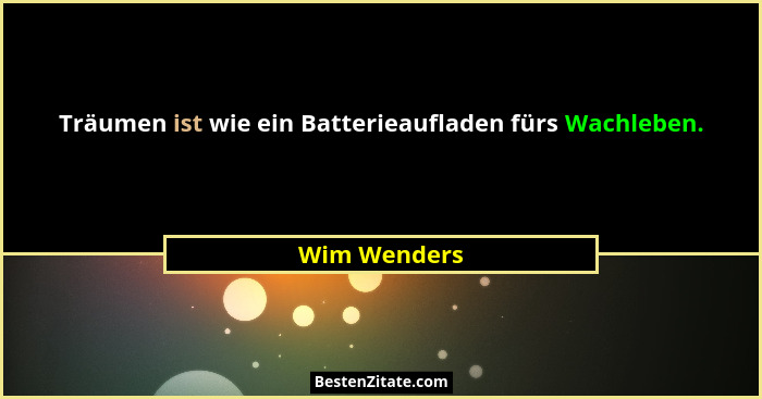 Träumen ist wie ein Batterieaufladen fürs Wachleben.... - Wim Wenders