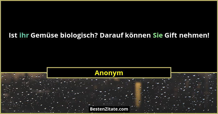 Ist ihr Gemüse biologisch? Darauf können Sie Gift nehmen!... - Anonym