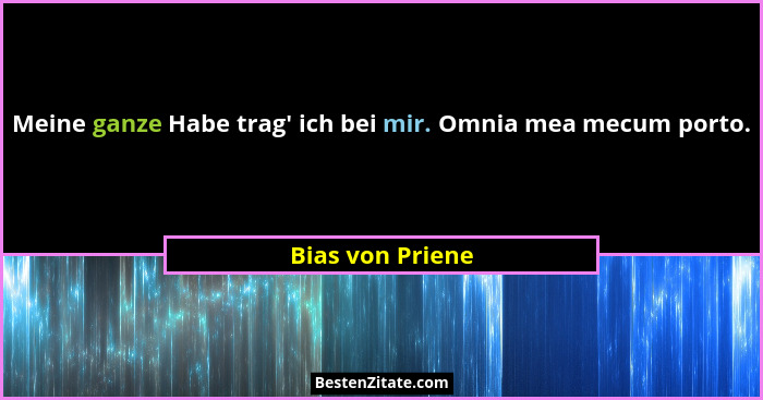 Meine ganze Habe trag' ich bei mir. Omnia mea mecum porto.... - Bias von Priene