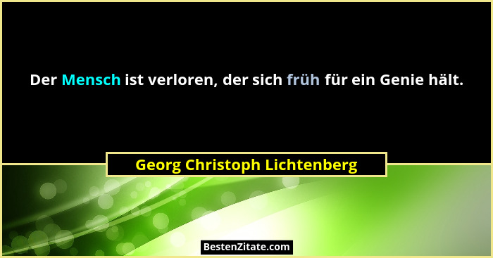 Der Mensch ist verloren, der sich früh für ein Genie hält.... - Georg Christoph Lichtenberg
