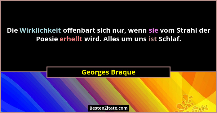 Die Wirklichkeit offenbart sich nur, wenn sie vom Strahl der Poesie erhellt wird. Alles um uns ist Schlaf.... - Georges Braque